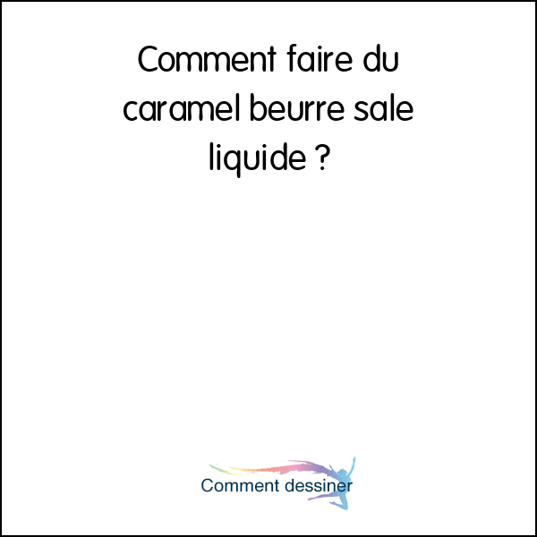 Comment faire du caramel beurre salé liquide